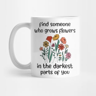 Find Someone Who Grows Flowers In The Darkest Parts Of You - Zach Bryan Mug